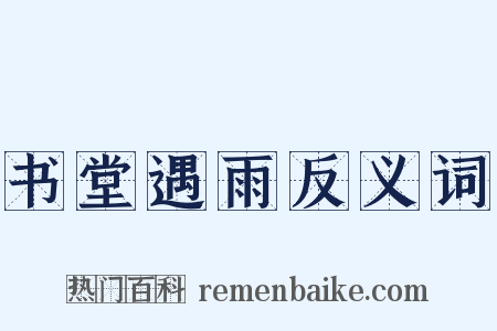 书堂遇雨反义词是什么意思的图片